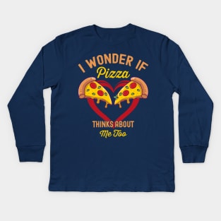 I Wonder If Pizza Thinks About Me Too Kids Long Sleeve T-Shirt